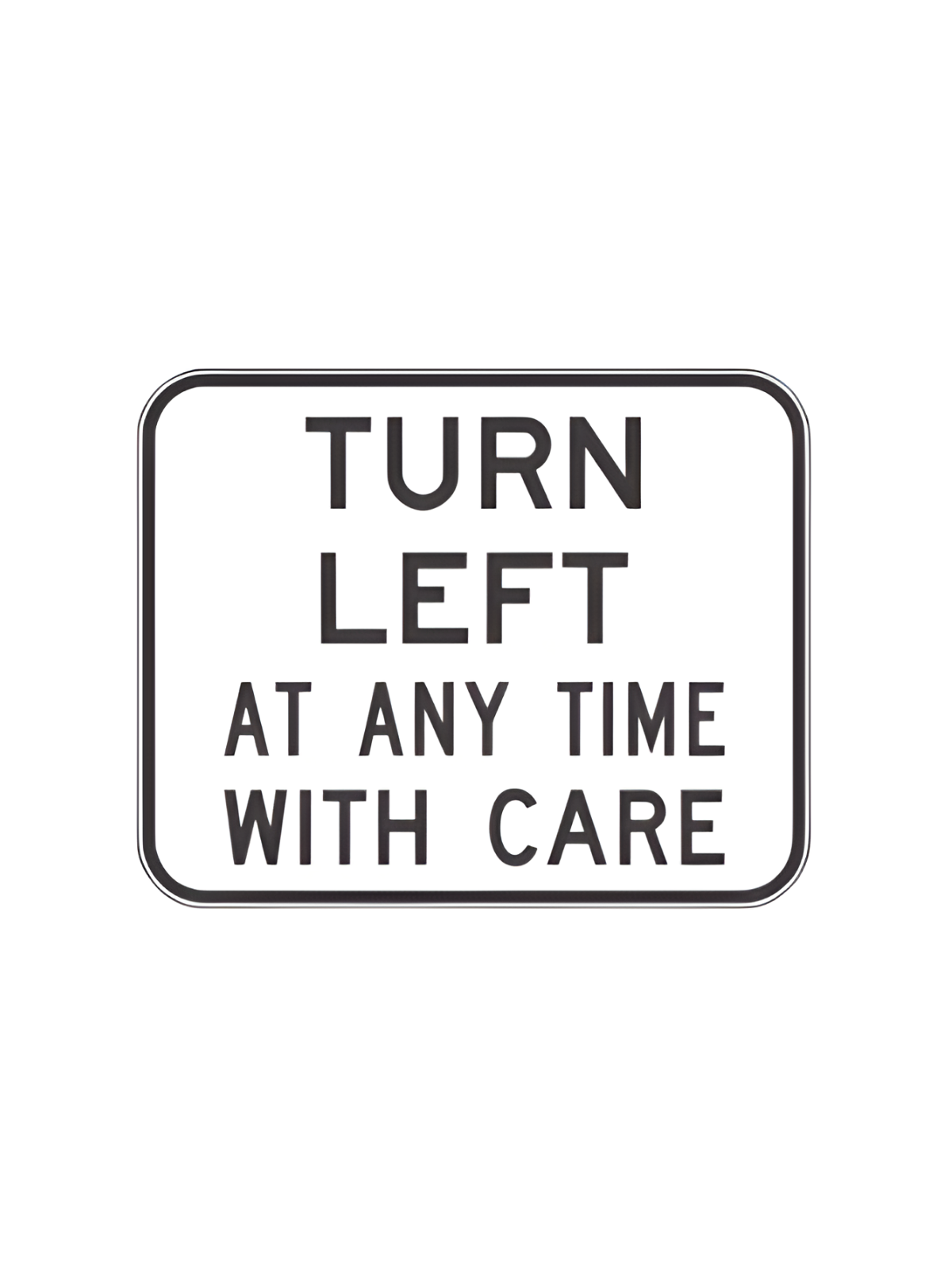 Turn Left  At Any Time With Care (R2-16) 750mmx600mm